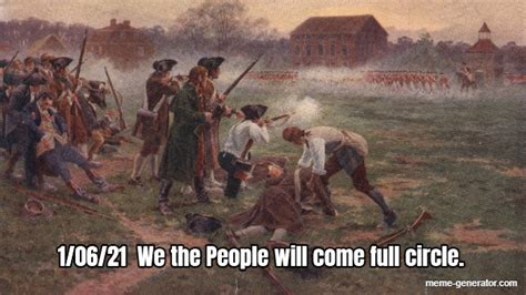10621 We The People Will Come Full Circle Meme Generator