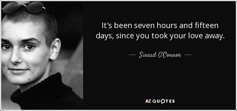 Sinead Oconnor Quote Its Been Seven Hours And Fifteen Days Since