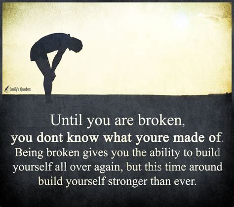 Until You Are Broken You Dont Know What Youre Made Of Being Broken