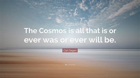 Carl Sagan Quote The Cosmos Is All That Is Or Ever Was Or Ever Will Be