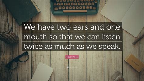 Epictetus Quote “we Have Two Ears And One Mouth So That We Can Listen