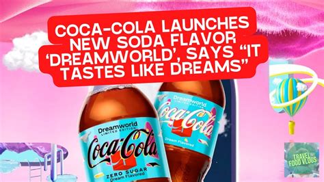 Coca Cola Launches New Soda Flavor ‘dreamworld Says “it Tastes Like