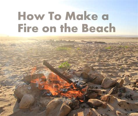 How To Make A Fire On The Beach