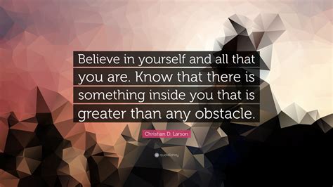 Christian D Larson Quote “believe In Yourself And All That You Are