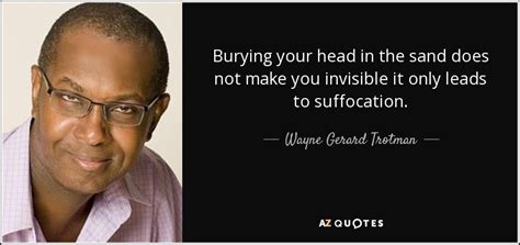 Wayne Gerard Trotman Quote Burying Your Head In The Sand Does Not Make