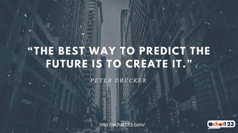 “the Best Way To Predict The Future Is To Create It” Peter Drucker