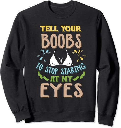 Tell You Boobs To Stop Starring At My Eyes Sweatshirt