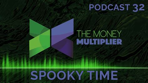 Spooky Time Podcast Ep 32 The Money Multiplier Youtube