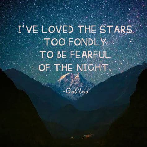 Ive Loved The Stars Too Fondly To Be Fearful Of The Night ~ Galileo