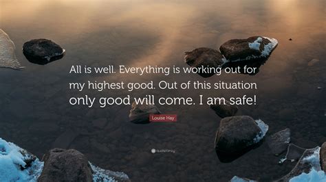 Louise Hay Quote “all Is Well Everything Is Working Out For My Highest Good Out Of This