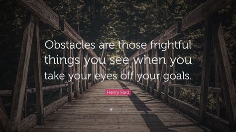 Henry Ford Quote Obstacles Are Those Frightful Things You See When