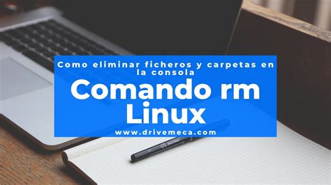 Comando Rm Linux Como Eliminar Ficheros Y Carpetas En La Consola