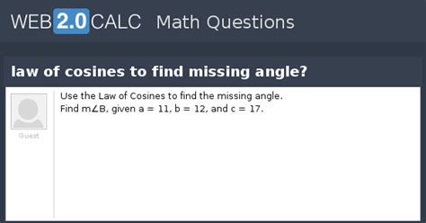 If a question is ticked that does not mean you cannot continue it. View question - law of cosines to find missing angle?