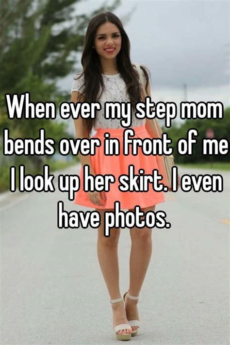 when ever my step mom bends over in front of me i look up her skirt i even have photos