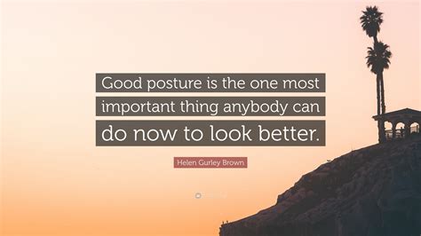 helen gurley brown quote “good posture is the one most important thing anybody can do now to