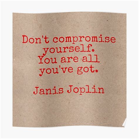 Dont Compromise Yourself You Are All Youve Got Janis Joplin