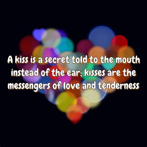 A Kiss Is A Secret Told To The Mouth Instead Of The Ear Kisses Are The Messengers Of Love And