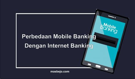 Apa Perbedaan Mobile Banking Dengan Internet Banking Masbejo Com