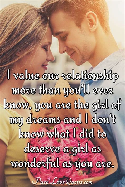 I value our relationship more than you'll ever know, you are the girl of my... | PureLoveQuotes