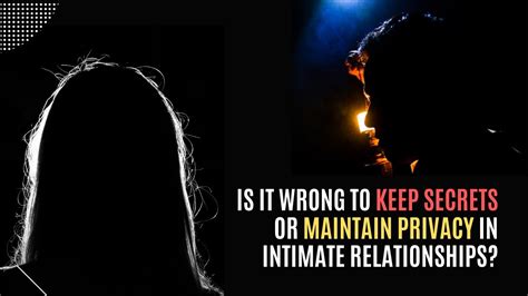Is It Wrong To Keep Secrets Or Maintain Privacy In Intimate Relationships Youtube