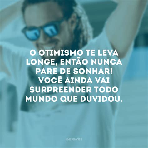 50 Frases De Otimismo E Reflexão Para Quem Sabe Que Pode Ir Além