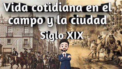 VIDA COTIDIANA EN EL CAMPO Y LA CIUDAD MÉXICO SIGLO XIX YouTube