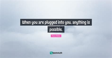When You Are Plugged Into You Anything Is Possible Quote By Tara