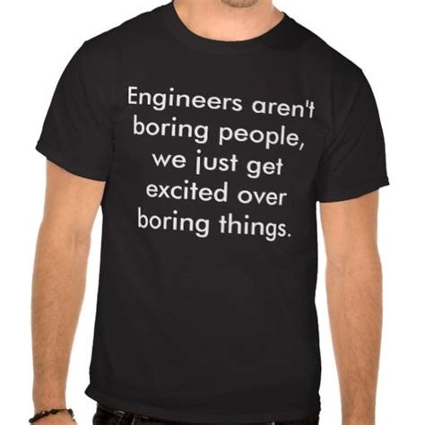 Engineers Arent Boring People We Just Get Exc T Shirt Zazzle