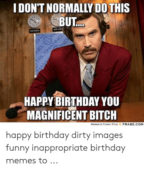 Dont Normally Do This But Happybirthday You Magnificent Bitch Memes