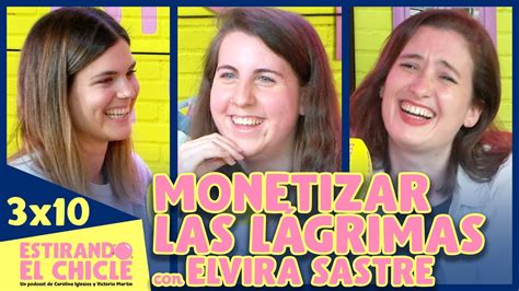 Monetizar Las LÁgrimas Con Elvira Sastre Estirando El Chicle 3x10