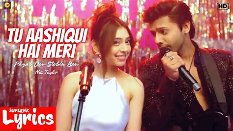 Tu Aashiqui Hai Meri Lyrics Payal Dev Stebin Ben Niti Taylor New Hindi Song
