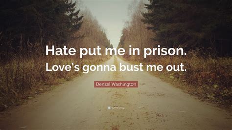 Denzel Washington Quote “hate Put Me In Prison Loves Gonna Bust Me Out”