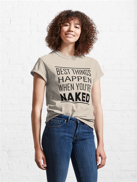 Best Things Happen When You Re Naked T Shirt By Almostbrand Redbubble
