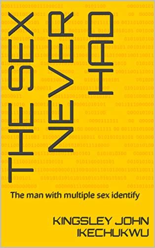 The Sex Never Had The Man With Multiple Sex Identify Kindle Edition By Ikechukwu Kingsley