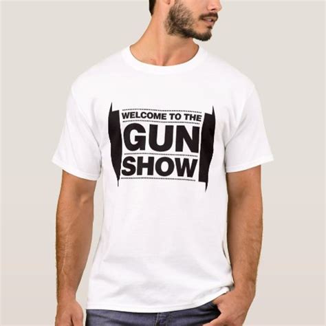 Welcome To The Gun Show Black T Shirt Zazzle