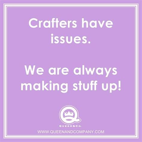Crafting Quotes Funny Art Quotes Funny Craft Quotes Jokes Quotes