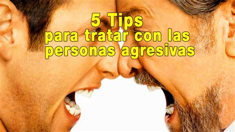 5 Tips Para Tratar Con La Gente Agresiva