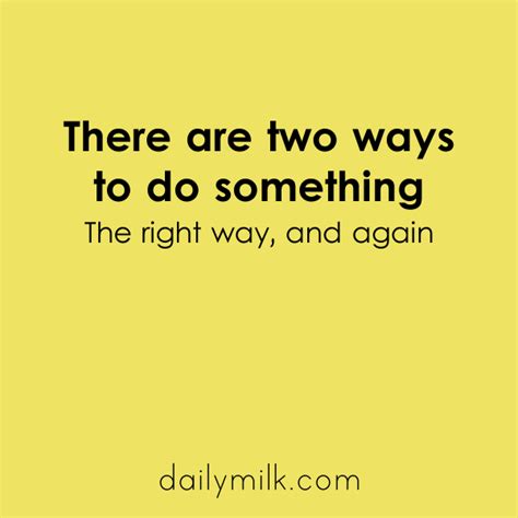 There Are Two Ways To Do Something Quote Dailymilk