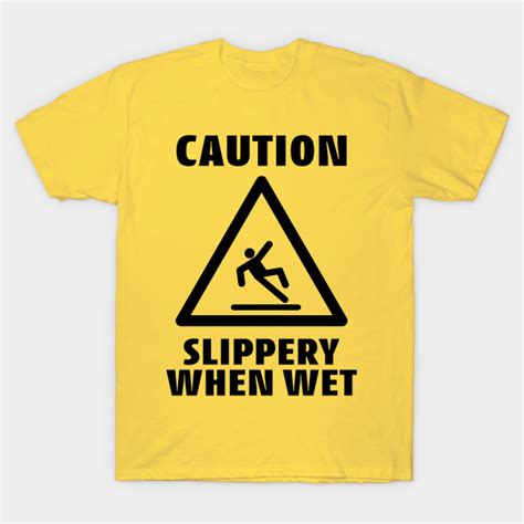 Caution Slippery When Wet Funny Caution Sign Caution Slippery When