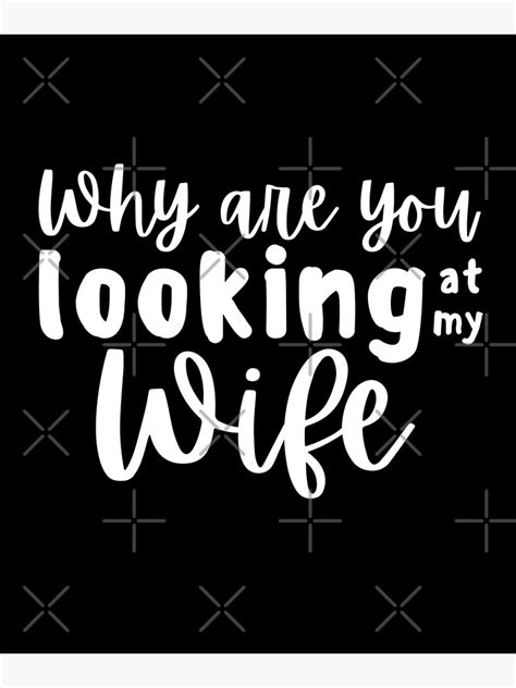 Why Are You Looking At My Wife Bright Poster By Tomsnel Redbubble