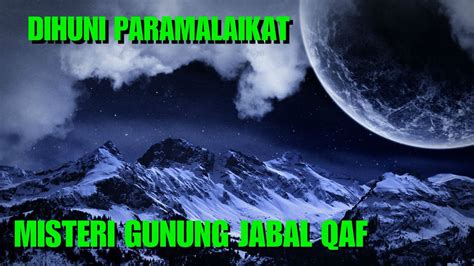 Menguak Misteri Jabal Qaf Gunung Yang Dihuni Malaikat Youtube