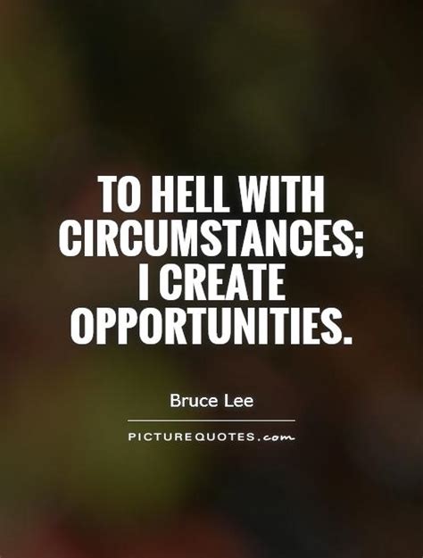 To Hell With Circumstances I Create Opportunities