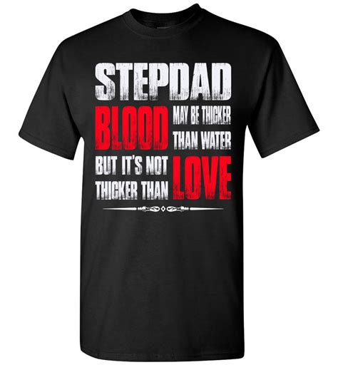 Blood May Be Thicker Than Water Not Thicker Than Love Step Dad Shirts