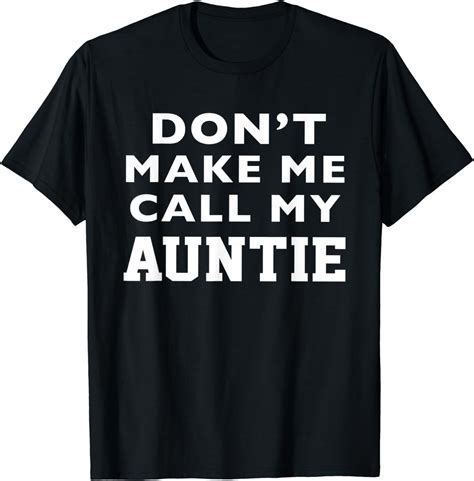 Dont Make Me Call My Auntie T Shirt Clothing