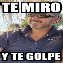 Meme Personalizado TE MIRO Y TE GOLPE 32559607