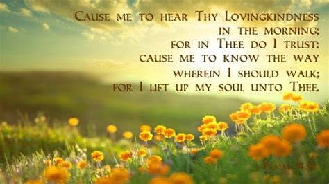 Cause Me To Hear Thy Lovingkindness In The Morning For In Thee Do I