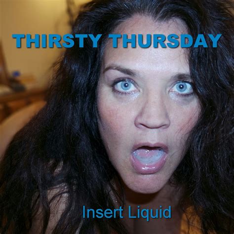 thirsty thursday insert liquid secretplaywife flickr