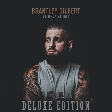 Brantley Gilbert Announces ‘so Help Me God Deluxe Edition For April