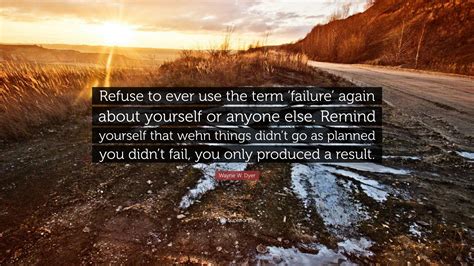 Wayne W Dyer Quote Refuse To Ever Use The Term ‘failure Again About
