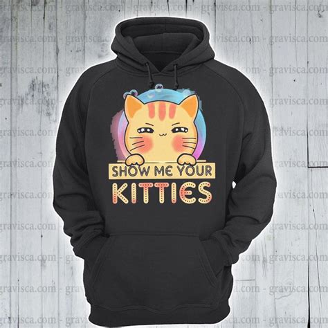 Cat Cute Show Me Your Kitties Shirt Hoodie Sweater Long Sleeve And